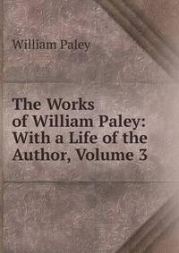 The Works of William Paley: With a Life of the Author, Volume 3