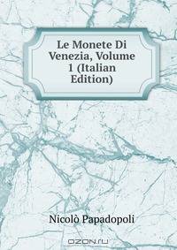 Le Monete Di Venezia, Volume 1 (Italian Edition)