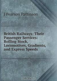 British Railways: Their Passenger Services: Rolling Stock, Locomotives, Gradients, and Express Speeds