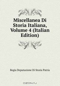 Miscellanea Di Storia Italiana, Volume 4 (Italian Edition)
