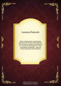 Series Augustorum, Augustarum, C?sarum, Et Tyrannorum Omnium, Tam in Oriente Quam in Occidente a C. J. Caesare Ad Carolum Vi.: Cum Eorumdem Imaginibus . Fide Ad Vivum Expressis (Latin Edition)