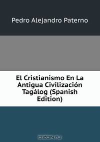 El Cristianismo En La Antigua Civilizacion Tagalog (Spanish Edition)