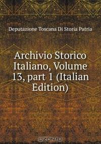 Archivio Storico Italiano, Volume 13, part 1 (Italian Edition)