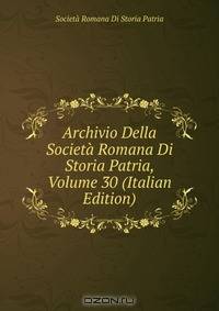 Archivio Della Societa Romana Di Storia Patria, Volume 30 (Italian Edition)