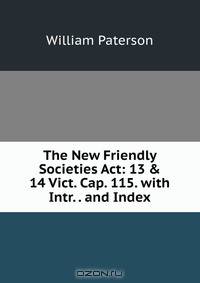The New Friendly Societies Act: 13 &amp; 14 Vict. Cap. 115. with Intr. . and Index