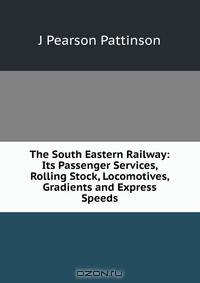 The South Eastern Railway: Its Passenger Services, Rolling Stock, Locomotives, Gradients and Express Speeds