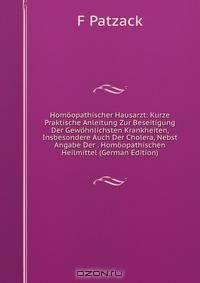 Homoopathischer Hausarzt: Kurze Praktische Anleitung Zur Beseitigung Der Gewohnlichsten Krankheiten, Insbesondere Auch Der Cholera, Nebst Angabe Der . Homoopathischen Heilmittel (German Edition)
