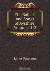 The Ballads and Songs of Ayrshire, Volumes 1-2