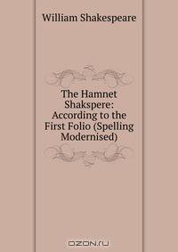 The Hamnet Shakspere: According to the First Folio (Spelling Modernised).