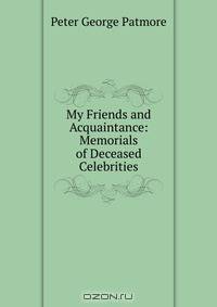 My Friends and Acquaintance: Memorials of Deceased Celebrities