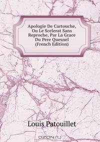 Apologie De Cartouche, Ou Le Scelerat Sans Reproche, Par La Grace Du Pere Quesnel (French Edition)