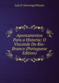 Apontamentos Para a Historia: O Visconde Do Rio-Branco (Portuguese Edition)