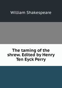 The taming of the shrew. Edited by Henry Ten Eyck Perry