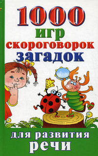 1000 игр, скороговорок, загадок для развития речи малышей