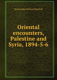 Oriental encounters, Palestine and Syria, 1894-5-6