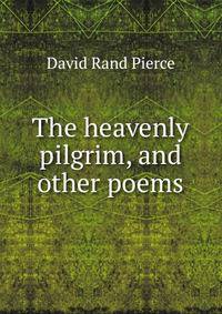 The heavenly pilgrim, and other poems