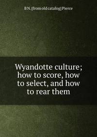 Wyandotte culture; how to score, how to select, and how to rear them