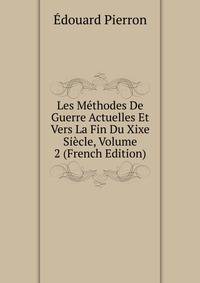 Les Methodes De Guerre Actuelles Et Vers La Fin Du Xixe Siecle, Volume 2 (French Edition)