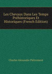Les Chevaux Dans Les Temps Prehistoriques Et Historiques (French Edition)