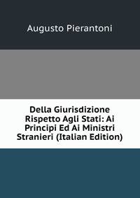 Della Giurisdizione Rispetto Agli Stati: Ai Principi Ed Ai Ministri Stranieri (Italian Edition)