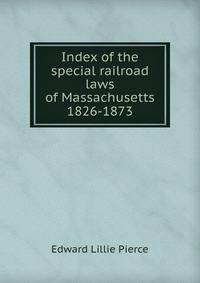 Index of the special railroad laws of Massachusetts 1826-1873