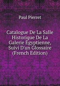 Catalogue De La Salle Historique De La Galerie ?gyptienne, Suivi D'un Glossaire (French Edition)