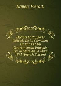 Decrets Et Rapports Officiels De La Commune De Paris Et Du Gouvernement Francais Du 18 Mars Au 31 Mars 1871 (French Edition)