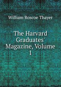 The Harvard Graduates' Magazine, Volume 1