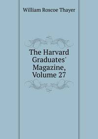 The Harvard Graduates' Magazine, Volume 27