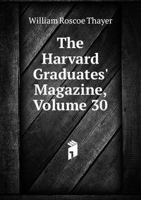 The Harvard Graduates' Magazine, Volume 30