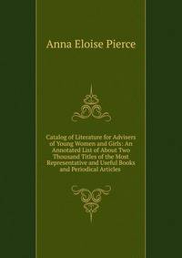 Catalog of Literature for Advisers of Young Women and Girls: An Annotated List of About Two Thousand Titles of the Most Representative and Useful Books and Periodical Articles .