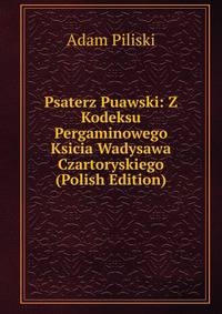 Psaterz Puawski: Z Kodeksu Pergaminowego Ksicia Wadysawa Czartoryskiego (Polish Edition)