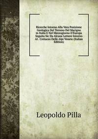 Ricerche Intorno Alla Vera Posizione Geologica Del Terreno Del Macigno in Italia E Nel Mezzogiorno D'Europa Seguita Sic Da Alcune Lettere Intorno Al . Cretaceo Delle Alpi Venete (Italian Edition)