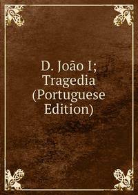 D. Joao I; Tragedia (Portuguese Edition)