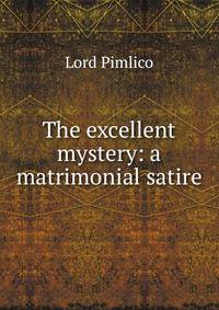 The excellent mystery: a matrimonial satire