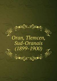 Oran, Tlemcen, Sud-Oranais (1899-1900)
