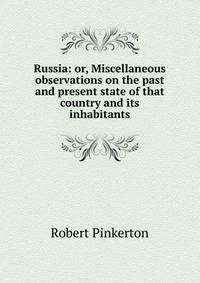 Russia: or, Miscellaneous observations on the past and present state of that country and its inhabitants