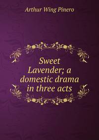Sweet Lavender; a domestic drama in three acts