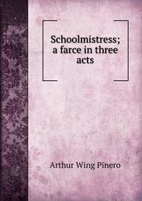 Schoolmistress; a farce in three acts
