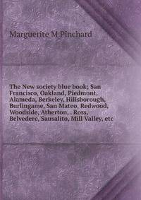 The New society blue book; San Francisco, Oakland, Piedmont, Alameda, Berkeley, Hillsborough, Burlingame, San Mateo, Redwood, Woodside, Atherton, . Ross, Belvedere, Sausalito, Mill Valley, etc