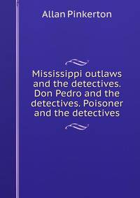 Mississippi outlaws and the detectives. Don Pedro and the detectives. Poisoner and the detectives