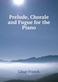 Prelude, Chorale and Fugue for the Piano