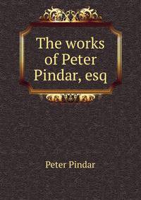 The works of Peter Pindar, esq