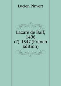 Lazare de Baif, 1496(?)-1547 (French Edition)