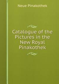 Catalogue of the Pictures in the New Royal Pinakothek