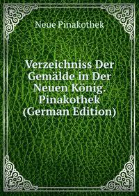 Verzeichniss Der Gemalde in Der Neuen Konig. Pinakothek (German Edition)