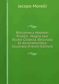Bibliotheca Maphsei Pinellii . Magno Jam Studio Collecta, Descripta Et Annotationibus Illustrata (French Edition)