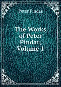 The Works of Peter Pindar, Volume 1