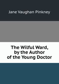 The Wilful Ward, by the Author of the Young Doctor