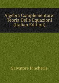 Algebra Complementare: Teoria Delle Equazioni (Italian Edition)